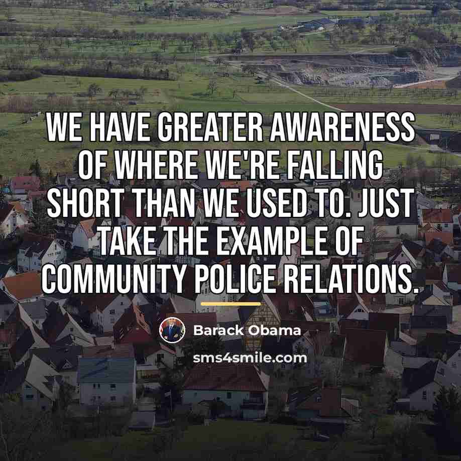 “We have greater awareness of where we're falling short than…” quote by Barack Obama