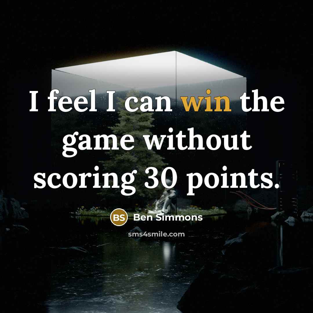 “I feel I can win the game without scoring 30…” quote by Ben Simmons