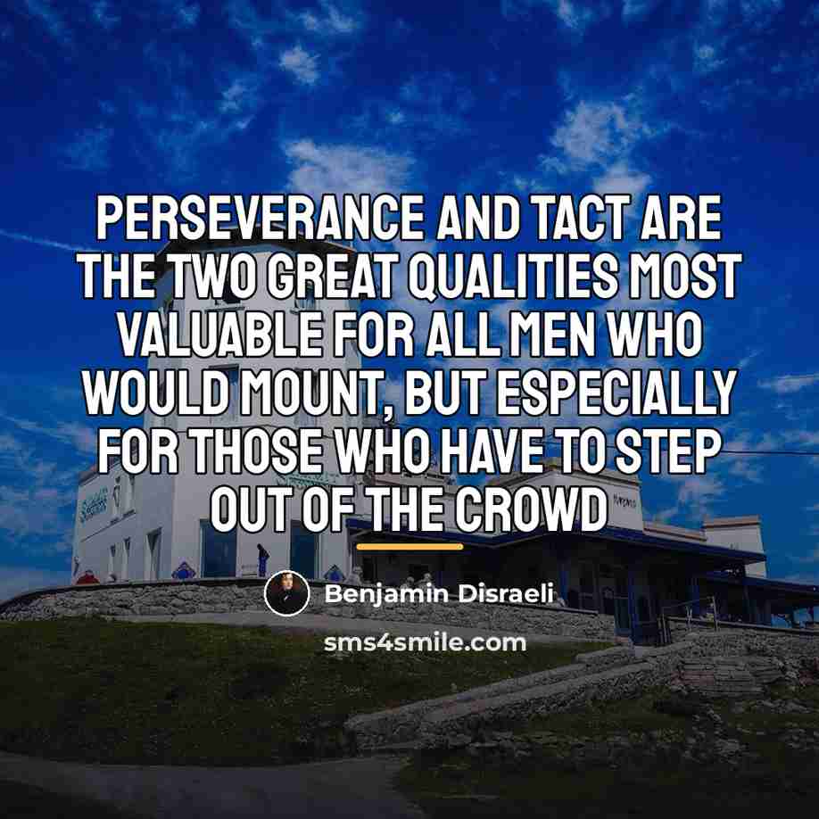 “Perseverance and tact are the two great qualities most valuable…” quote by Benjamin Disraeli