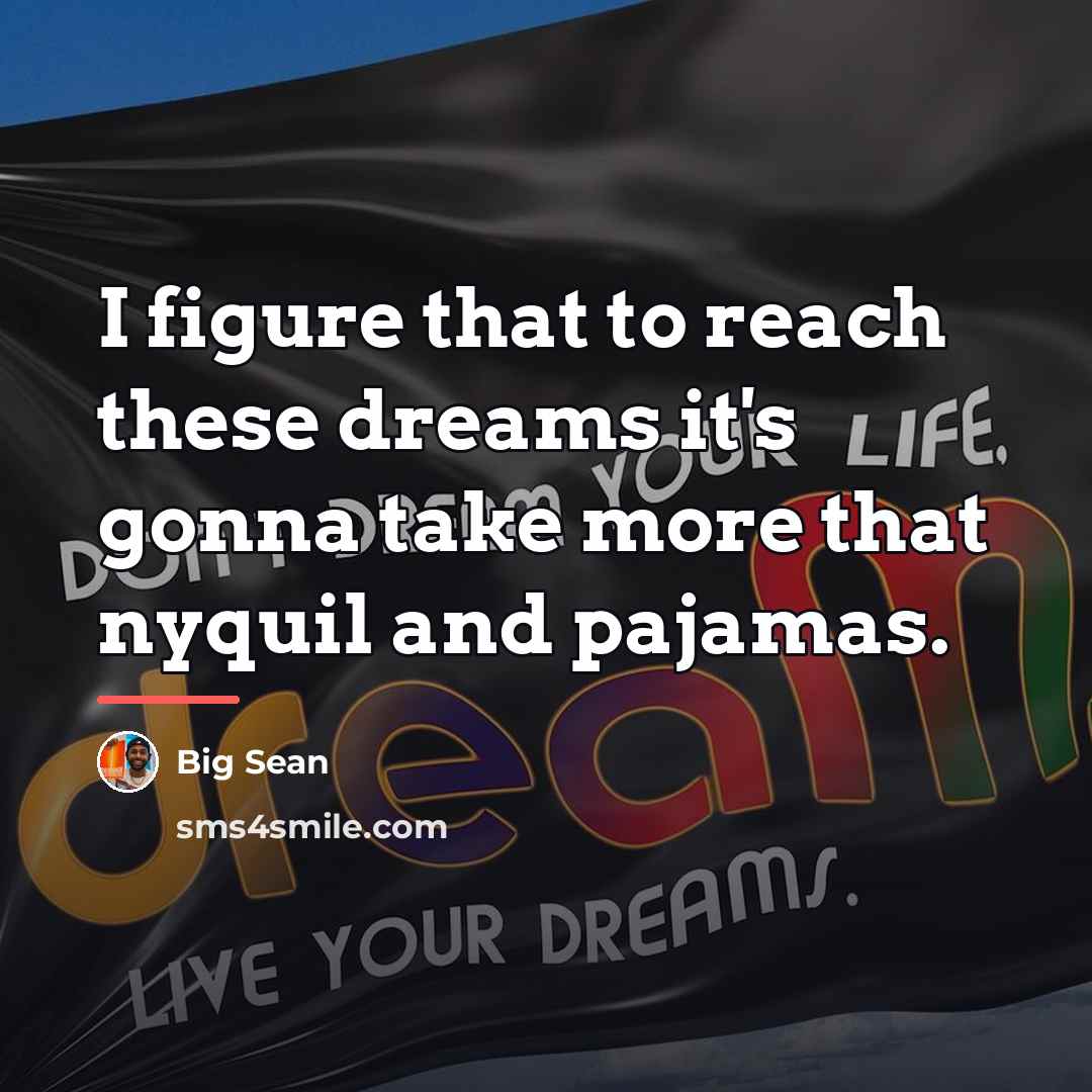 “I figure that to reach these dreams it's gonna take…” quote by Big Sean