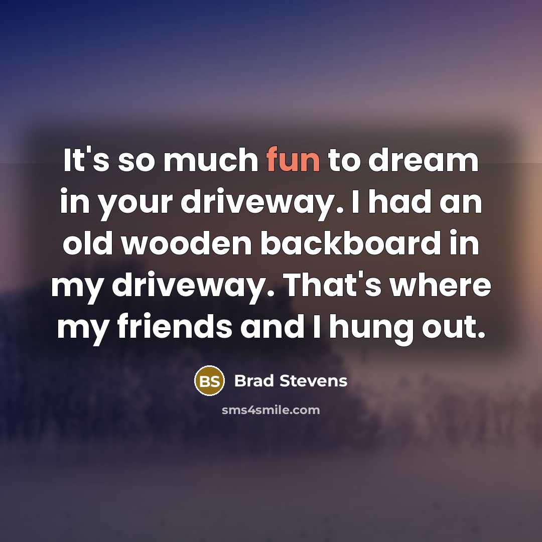 “It's so much fun to dream in your driveway. I…” quote by Brad Stevens
