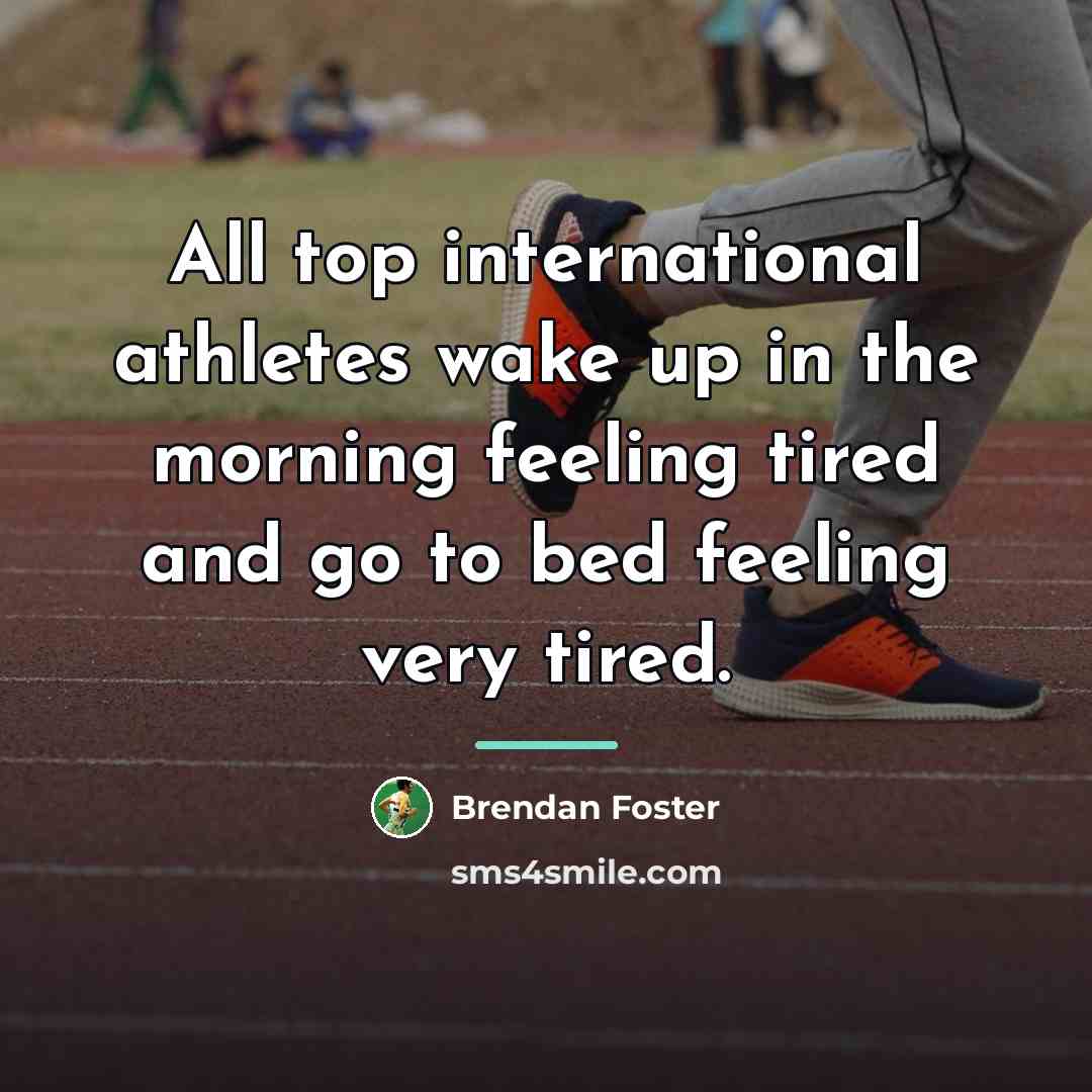 “All top international athletes wake up in the morning feeling…” quote by Brendan Foster