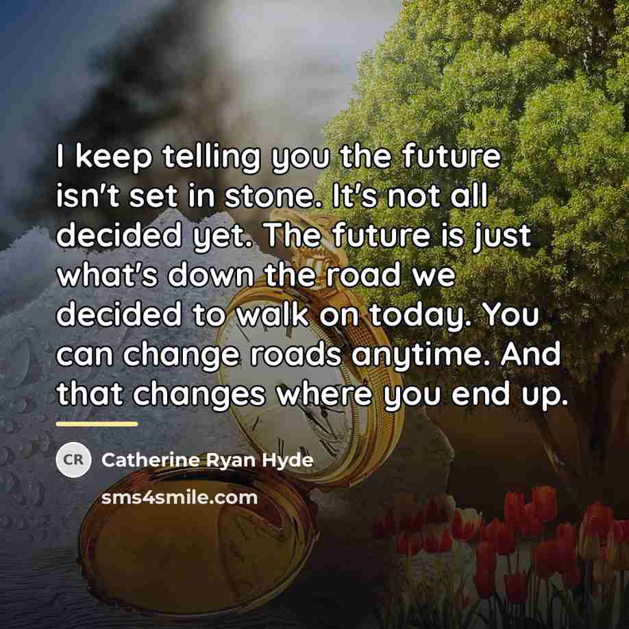 “I keep telling you the future isn't set in stone.…” quote by Catherine Ryan Hyde