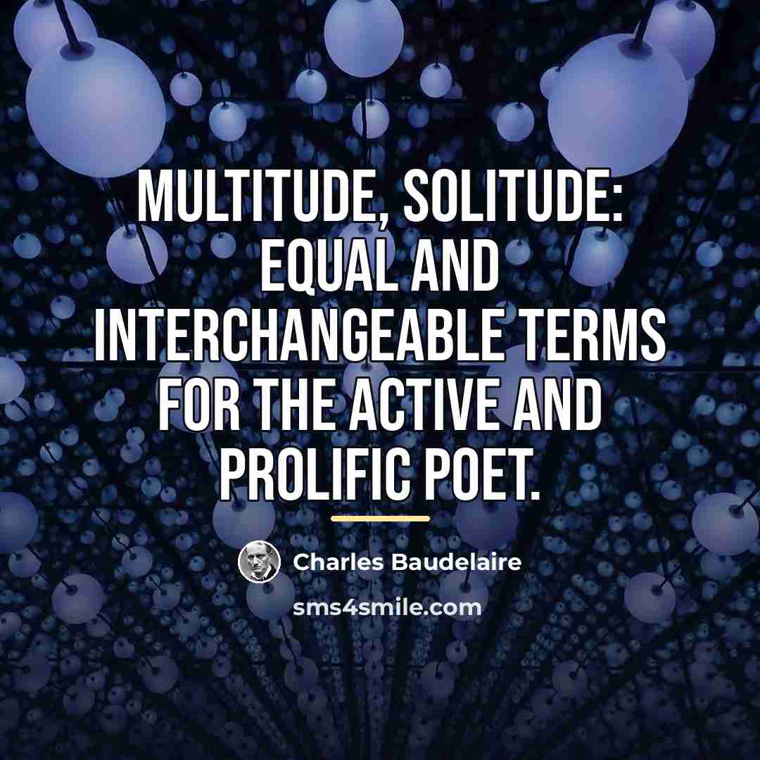 “Multitude, solitude: equal and interchangeable terms for the active and…” quote by Charles Baudelaire
