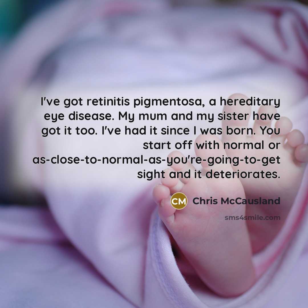 “I've got retinitis pigmentosa, a hereditary eye disease. My mum…” quote by Chris McCausland