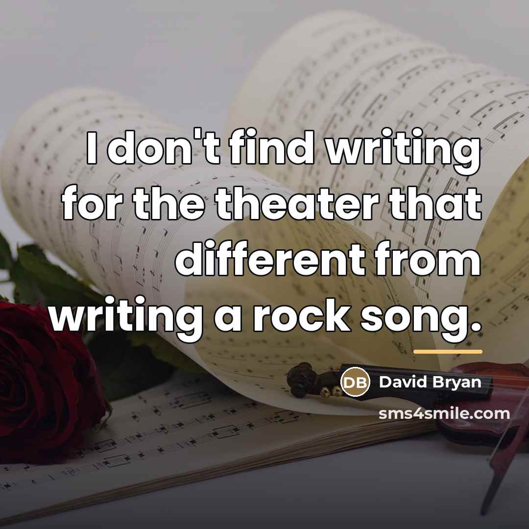 “I don't find writing for the theater that different from…” quote by David Bryan