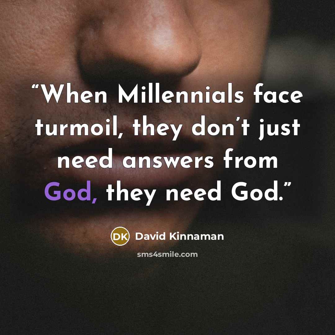 “When Millennials face turmoil, they don’t just need answers from God, they need God.” quote by David Kinnaman