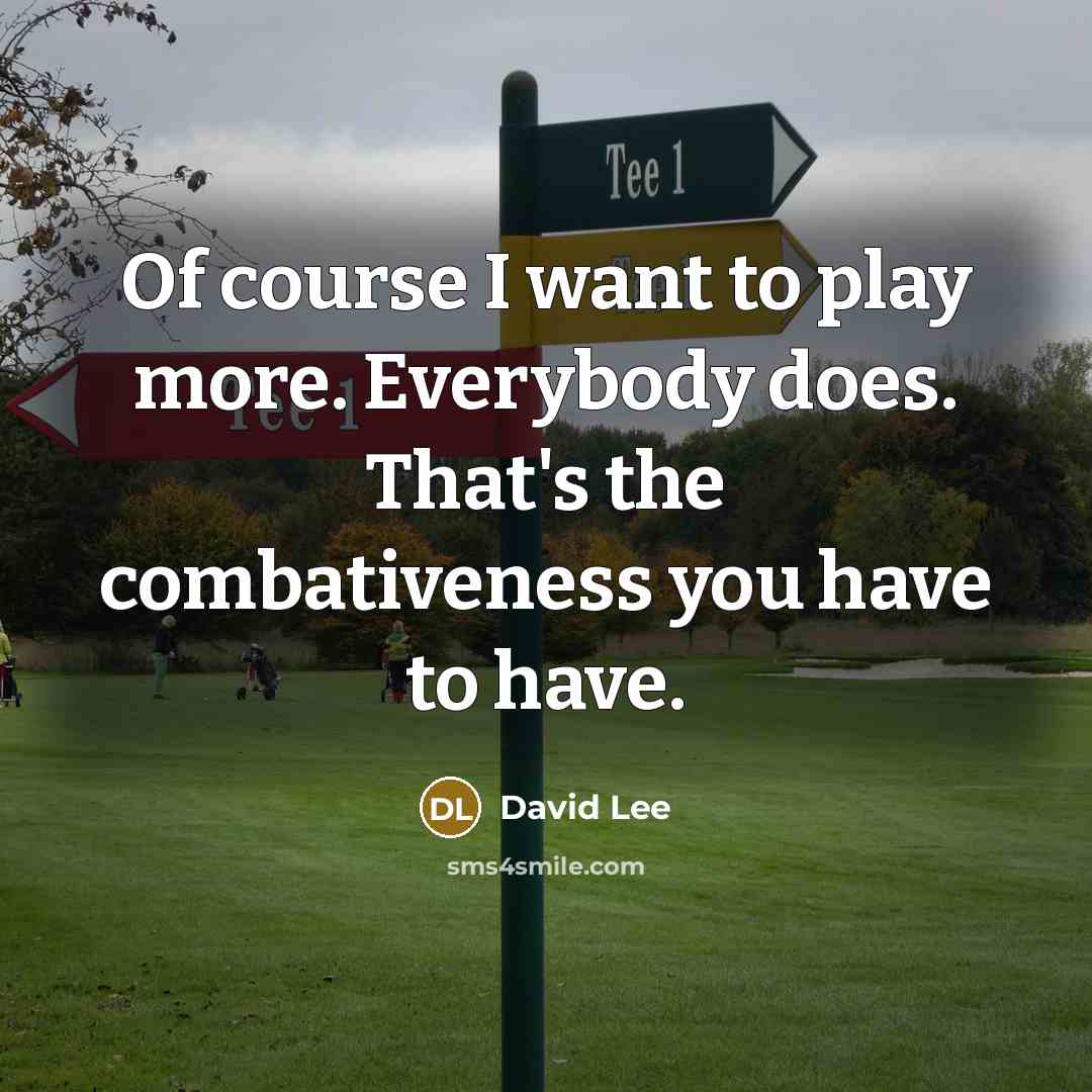 “Of course I want to play more. Everybody does. That's…” quote by David Lee