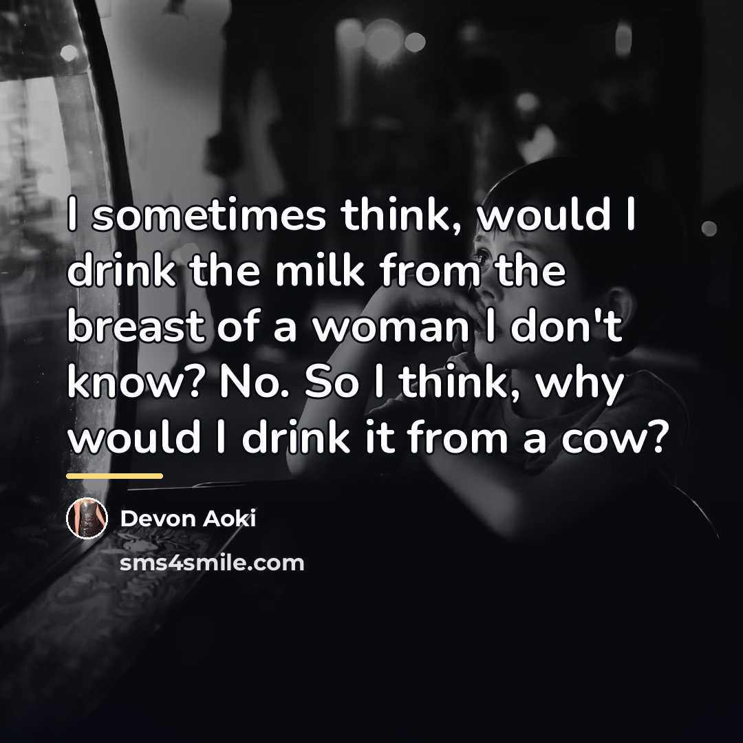 “I sometimes think, would I drink the milk from the…” quote by Devon Aoki