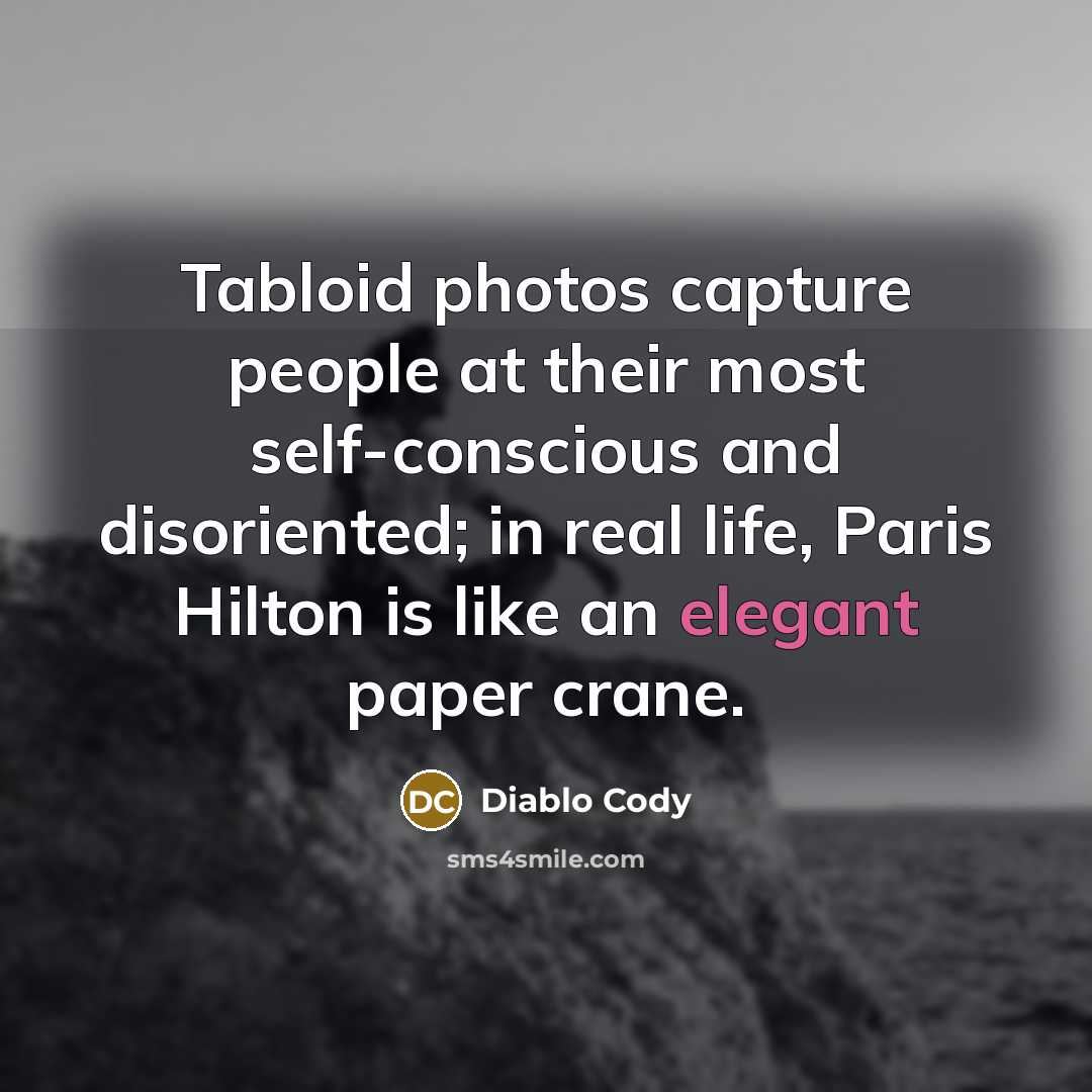 “Tabloid photos capture people at their most self-conscious and disoriented;…” quote by Diablo Cody
