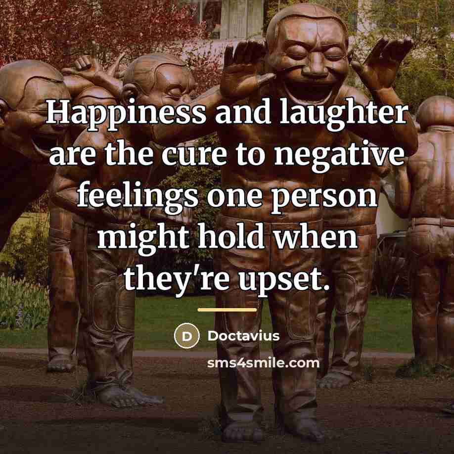 “Happiness and laughter are the cure to negative feelings one…” quote by Doctavius