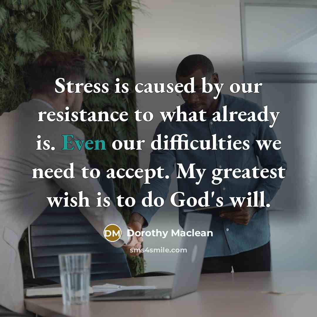 “Stress is caused by our resistance to what already is.…” quote by Dorothy Maclean