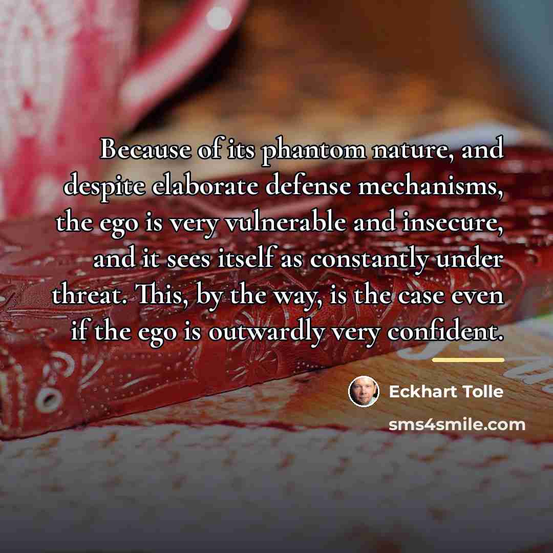 “Because of its phantom nature, and despite elaborate defense mechanisms,…” quote by Eckhart Tolle