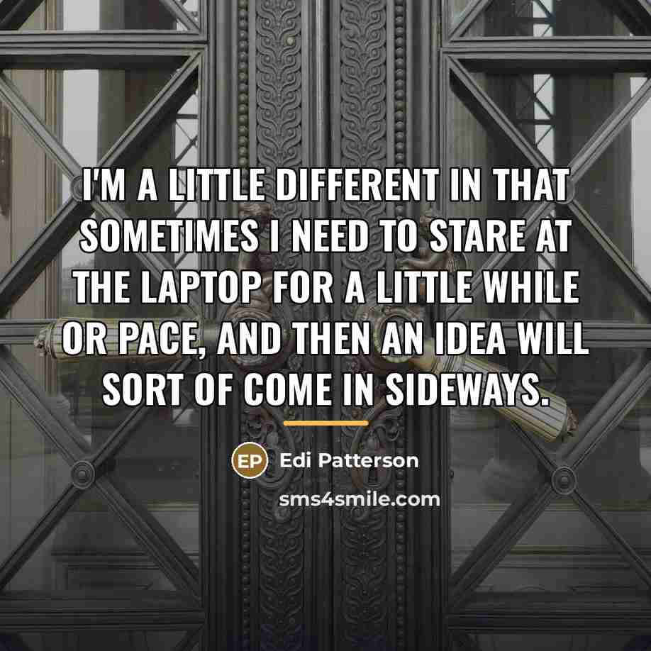 “I'm a little different in that sometimes I need to…” quote by Edi Patterson