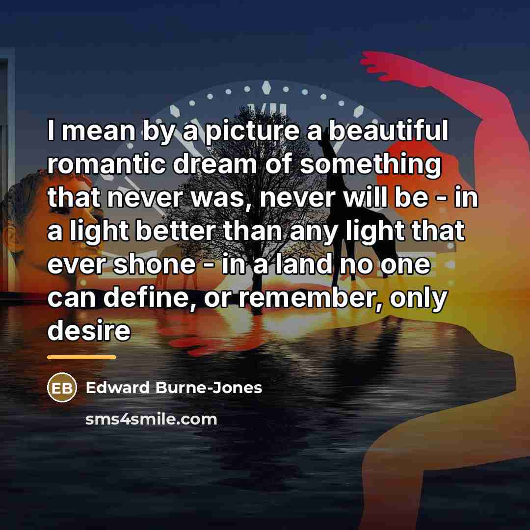 “I mean by a picture a beautiful romantic dream of…” quote by Edward Burne-Jones
