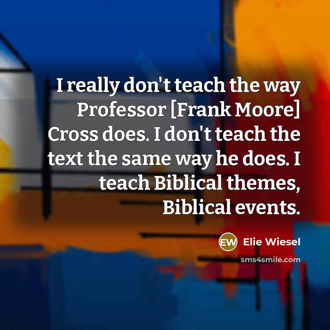 “I really don't teach the way Professor [Frank Moore] Cross…” quote by Elie Wiesel