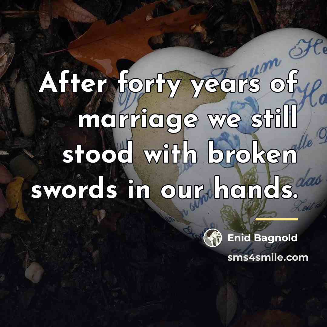 “After forty years of marriage we still stood with broken…” quote by Enid Bagnold