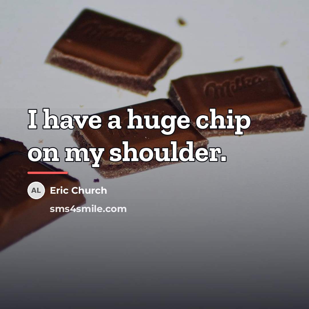 “I have a huge chip on my shoulder.…” quote by Eric Church
