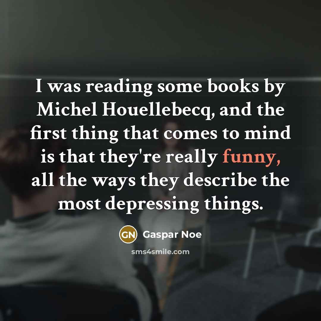 “I was reading some books by Michel Houellebecq, and the…” quote by Gaspar Noe