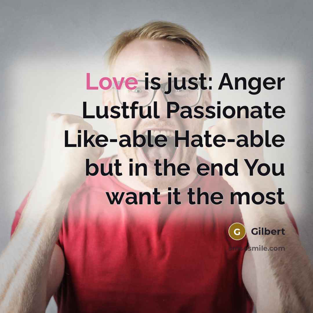 “Love is just: Anger Lustful Passionate Like-able Hate-able but in…” quote by Gilbert