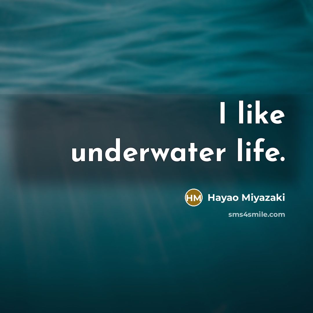 “I like underwater life.…” quote by Hayao Miyazaki
