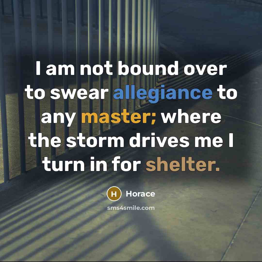 “I am not bound over to swear allegiance to any…” quote by Horace