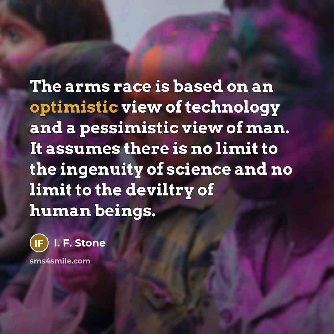 “The arms race is based on an optimistic view of…” quote by I. F. Stone