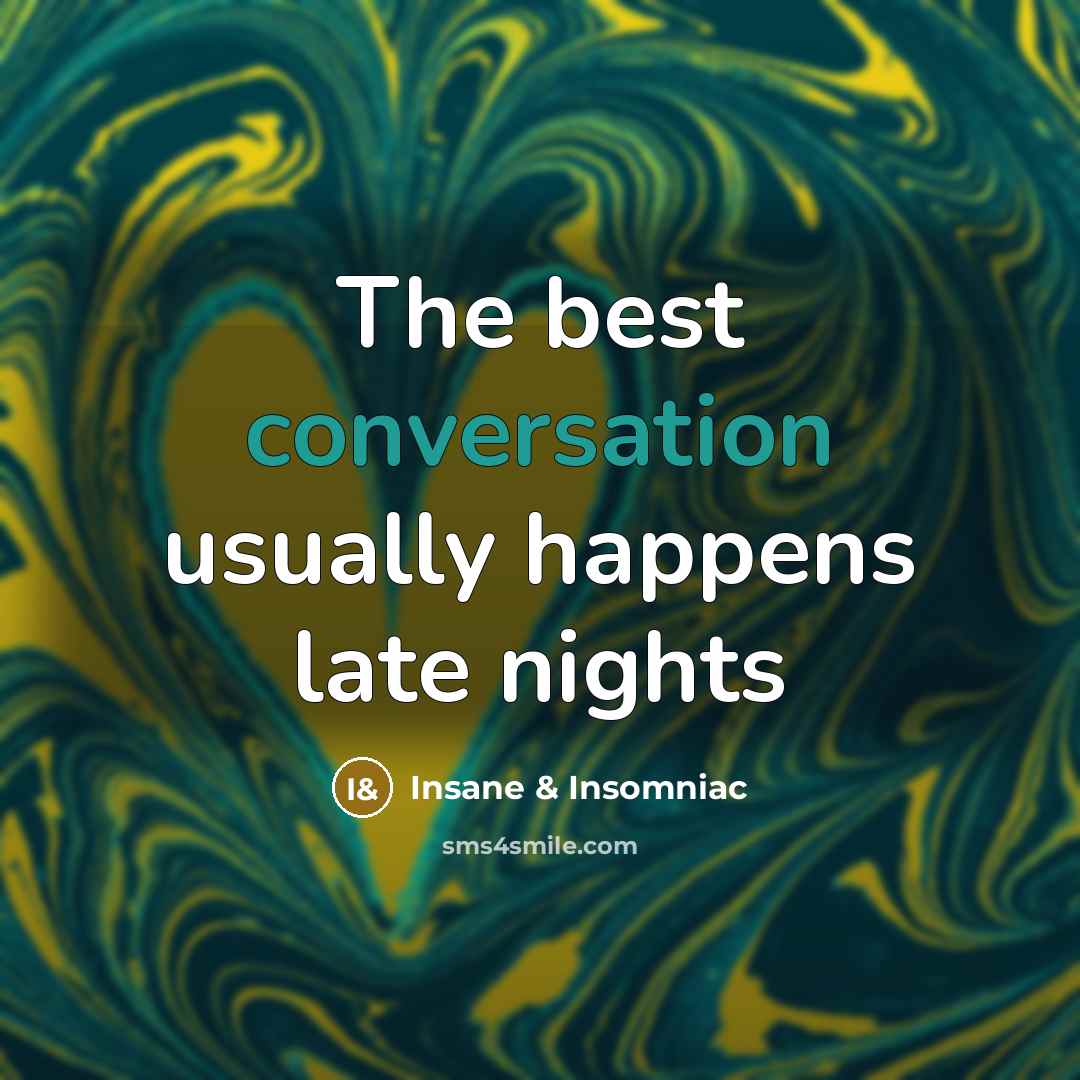 “The best conversation usually happens late nights…” quote by Insane & Insomniac