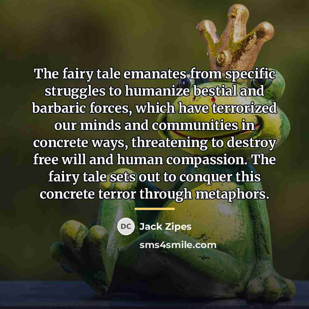 “The fairy tale emanates from specific struggles to humanize bestial…” quote by Jack Zipes