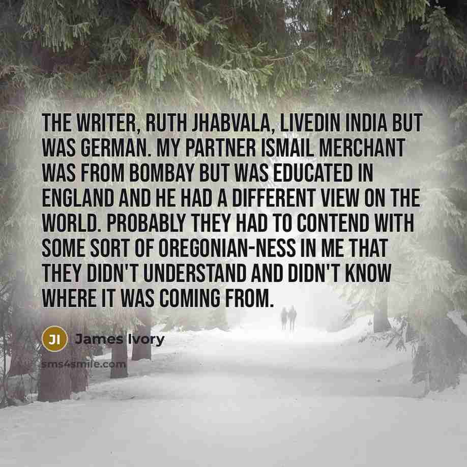 “The writer, Ruth Jhabvala, livedin India but was German. My…” quote by James Ivory