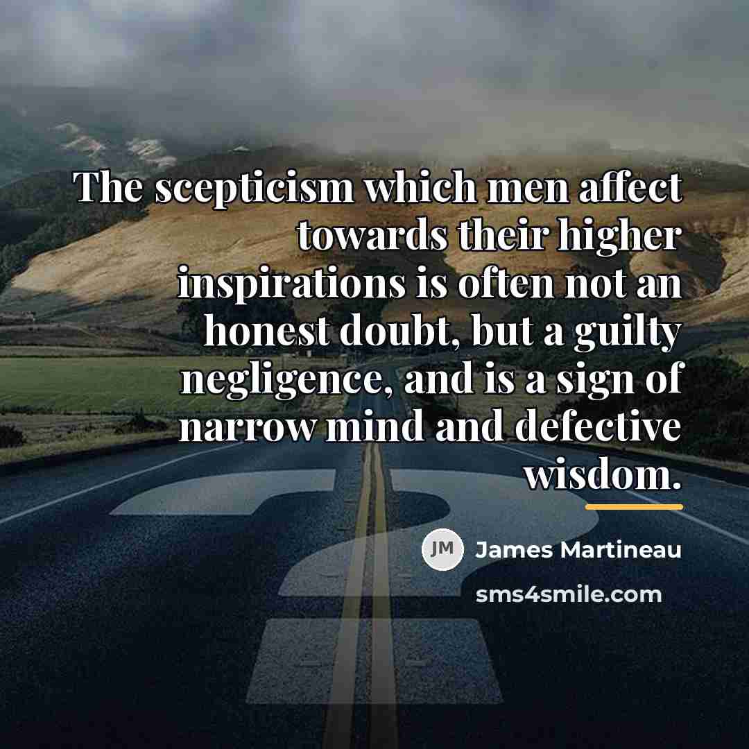 “The scepticism which men affect towards their higher inspirations is…” quote by James Martineau