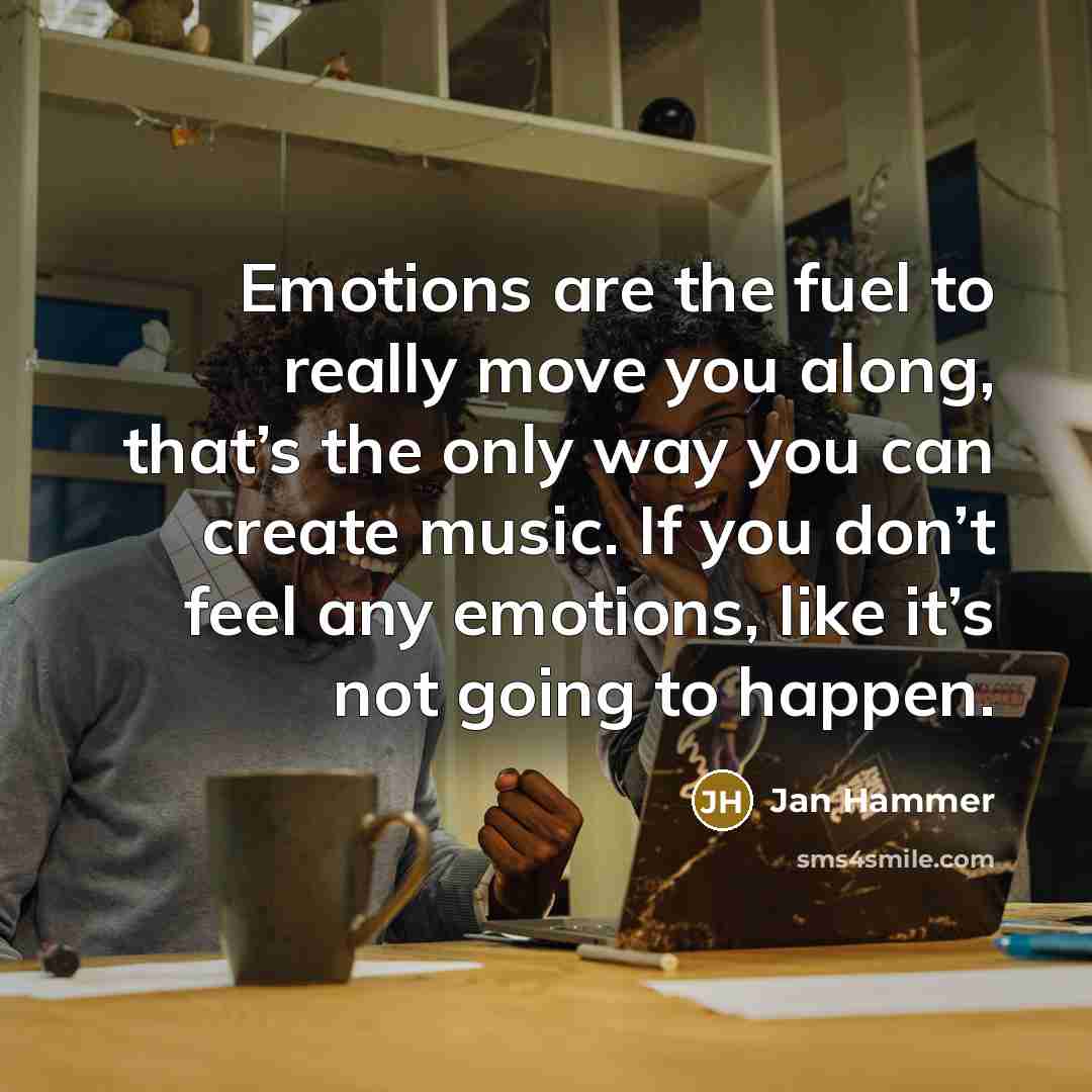 “Emotions are the fuel to really move you along, that’s…” quote by Jan Hammer