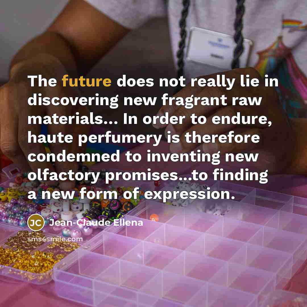 “The future does not really lie in discovering new fragrant…” quote by Jean-Claude Ellena