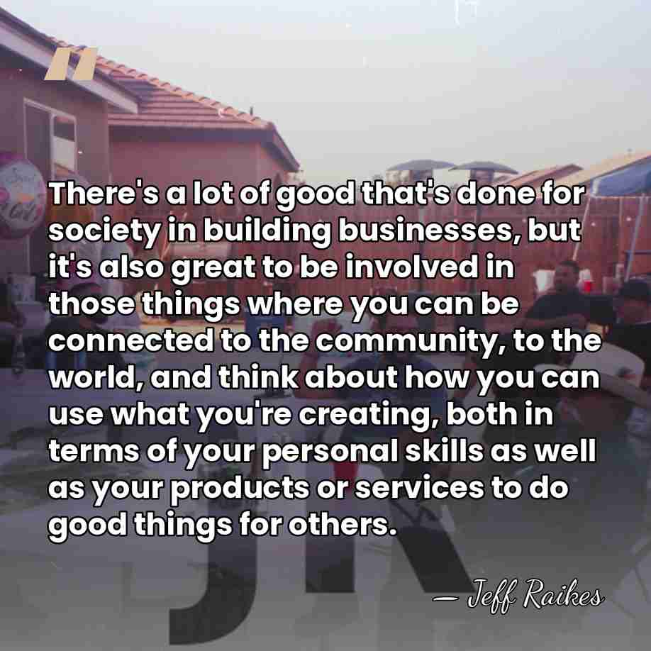 There's a lot of good that's done for society in building businesses,&hellip; - Jeff Raikes
