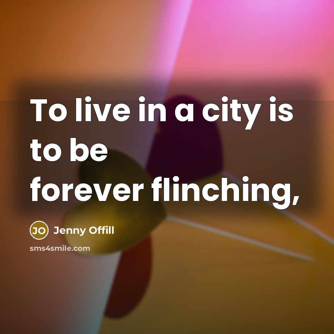 “To live in a city is to be forever flinching,…” quote by Jenny Offill