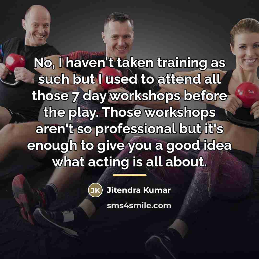 “No, I haven't taken training as such but I used…” quote by Jitendra Kumar