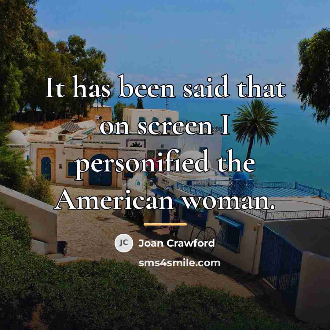 “It has been said that on screen I personified the…” quote by Joan Crawford