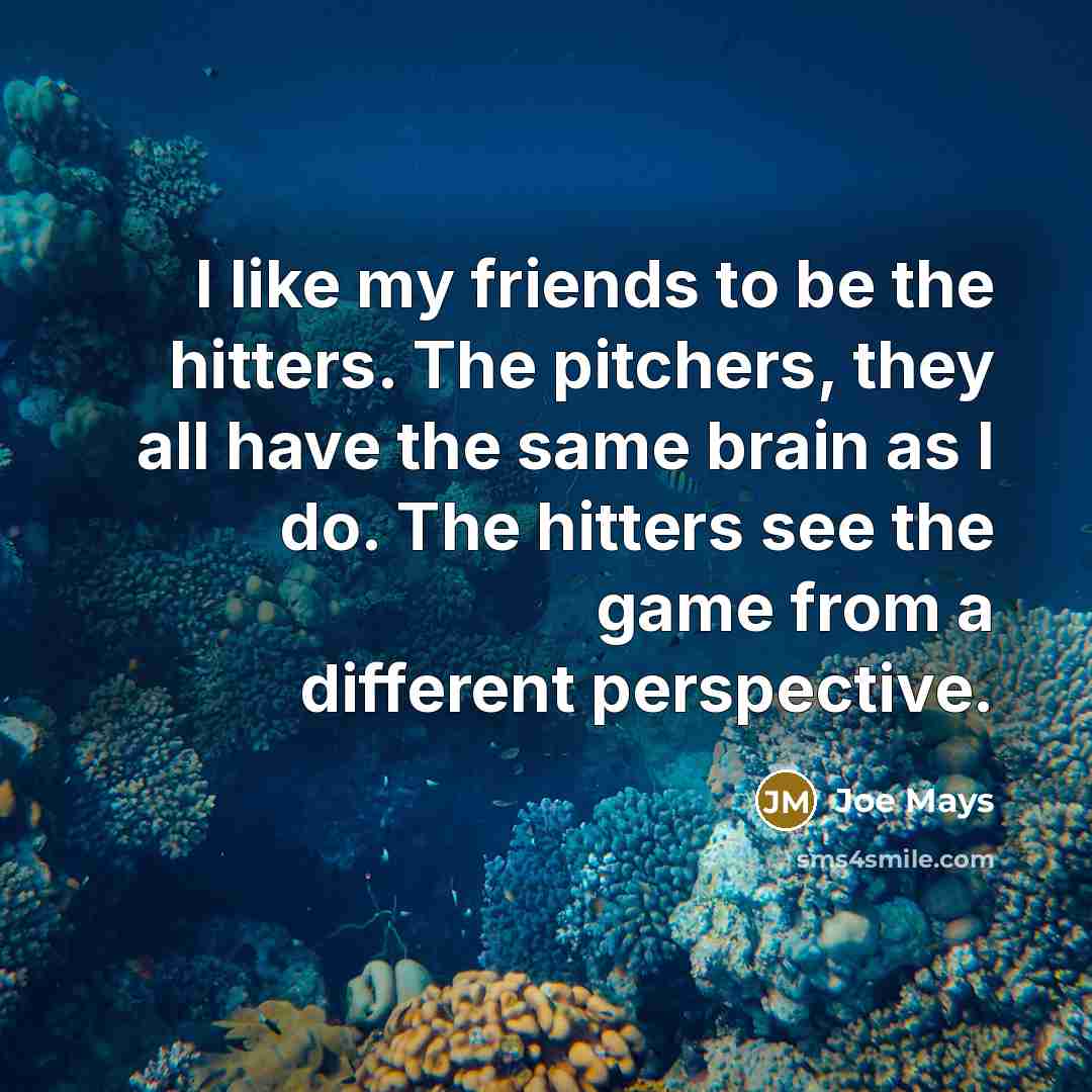 “I like my friends to be the hitters. The pitchers,…” quote by Joe Mays