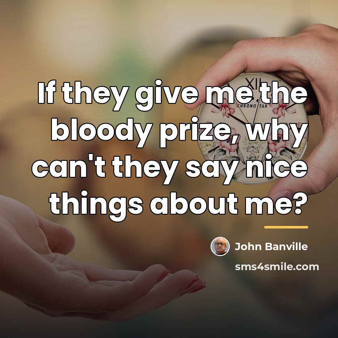 “If they give me the bloody prize, why can't they…” quote by John Banville