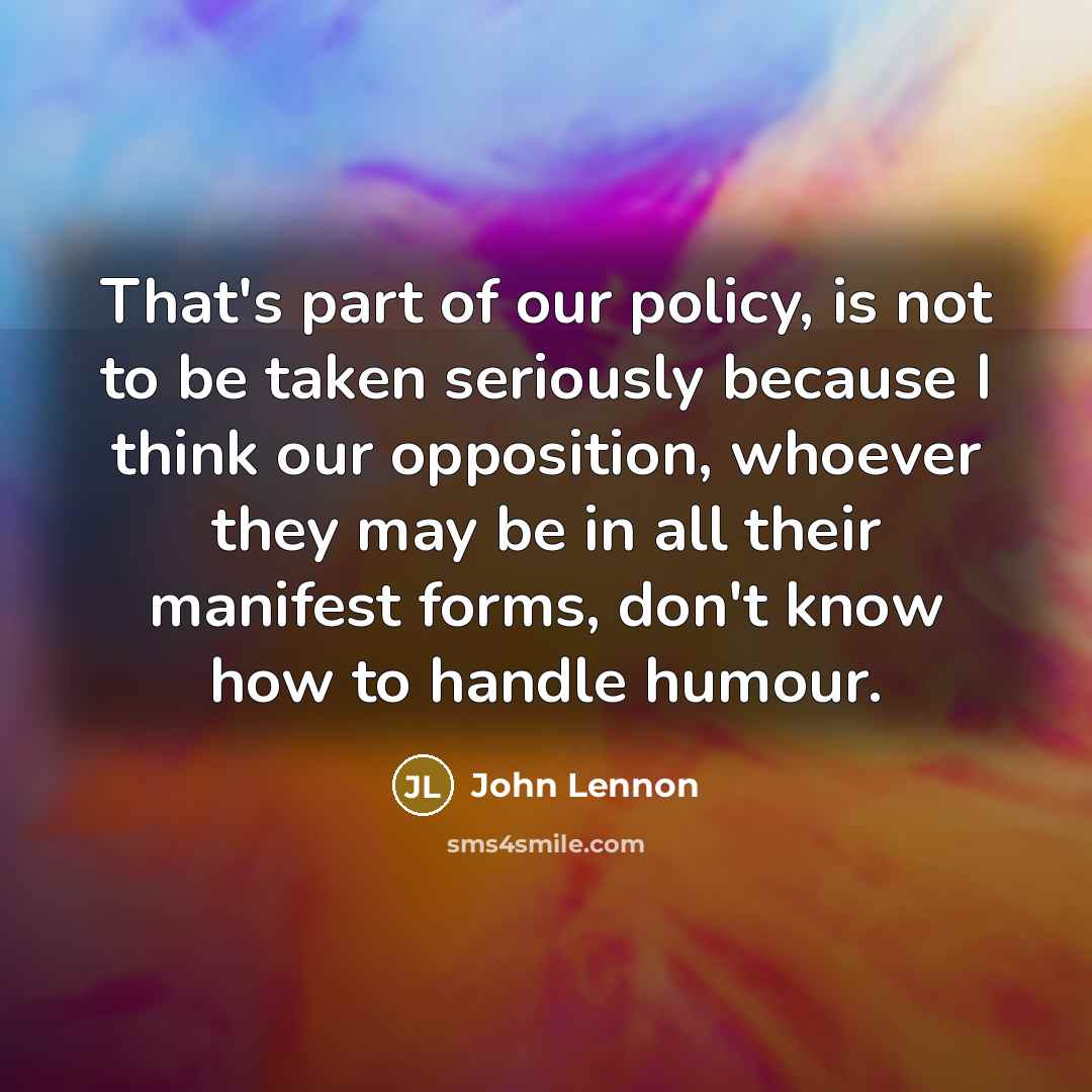 “That's part of our policy, is not to be taken…” quote by John Lennon