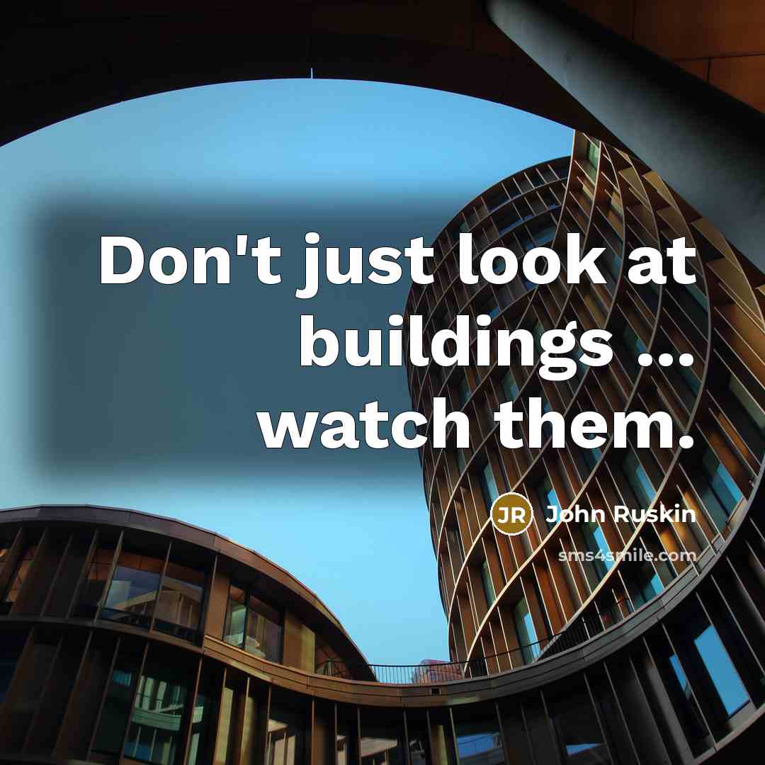“Don't just look at buildings ... watch them.…” quote by John Ruskin
