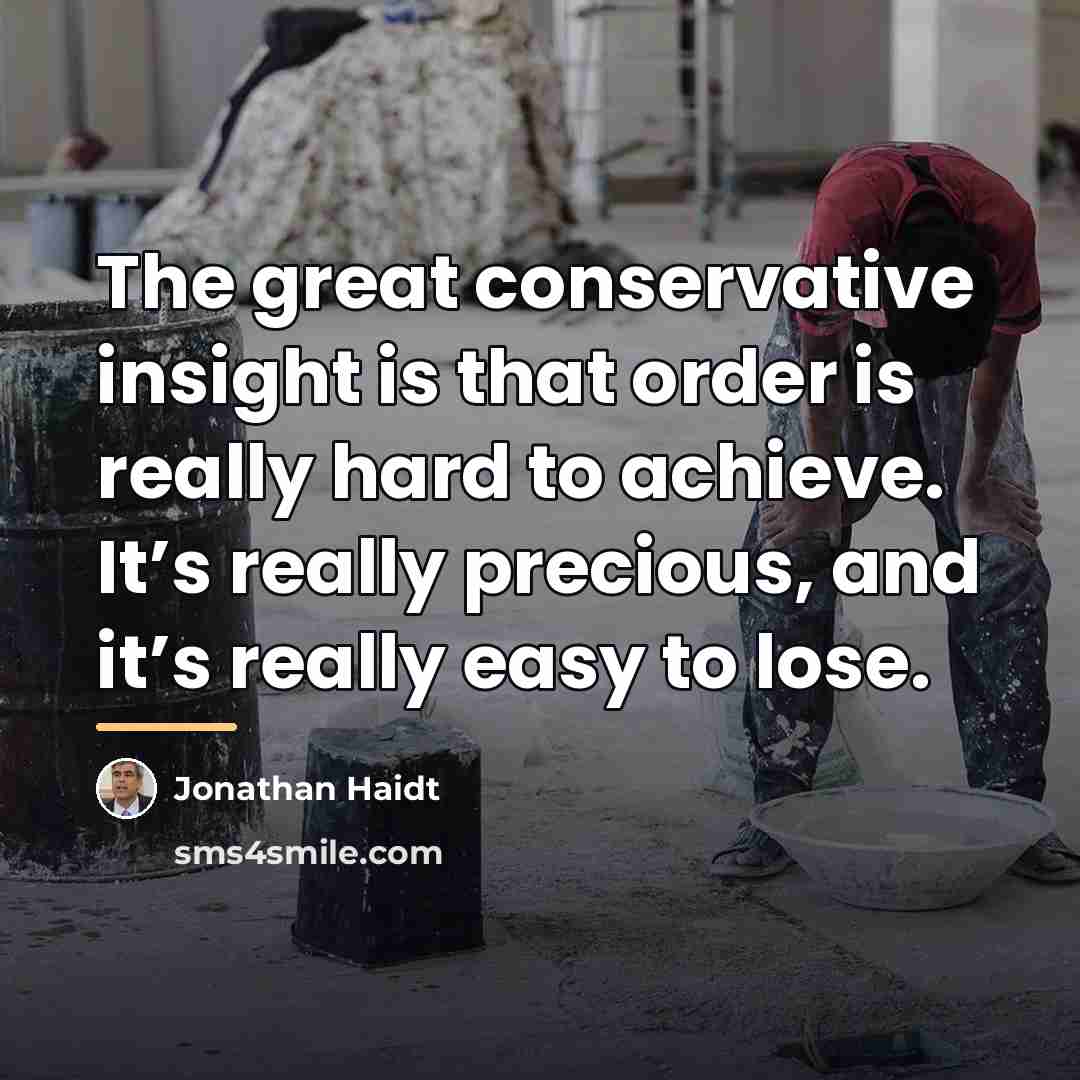 “The great conservative insight is that order is really hard…” quote by Jonathan Haidt