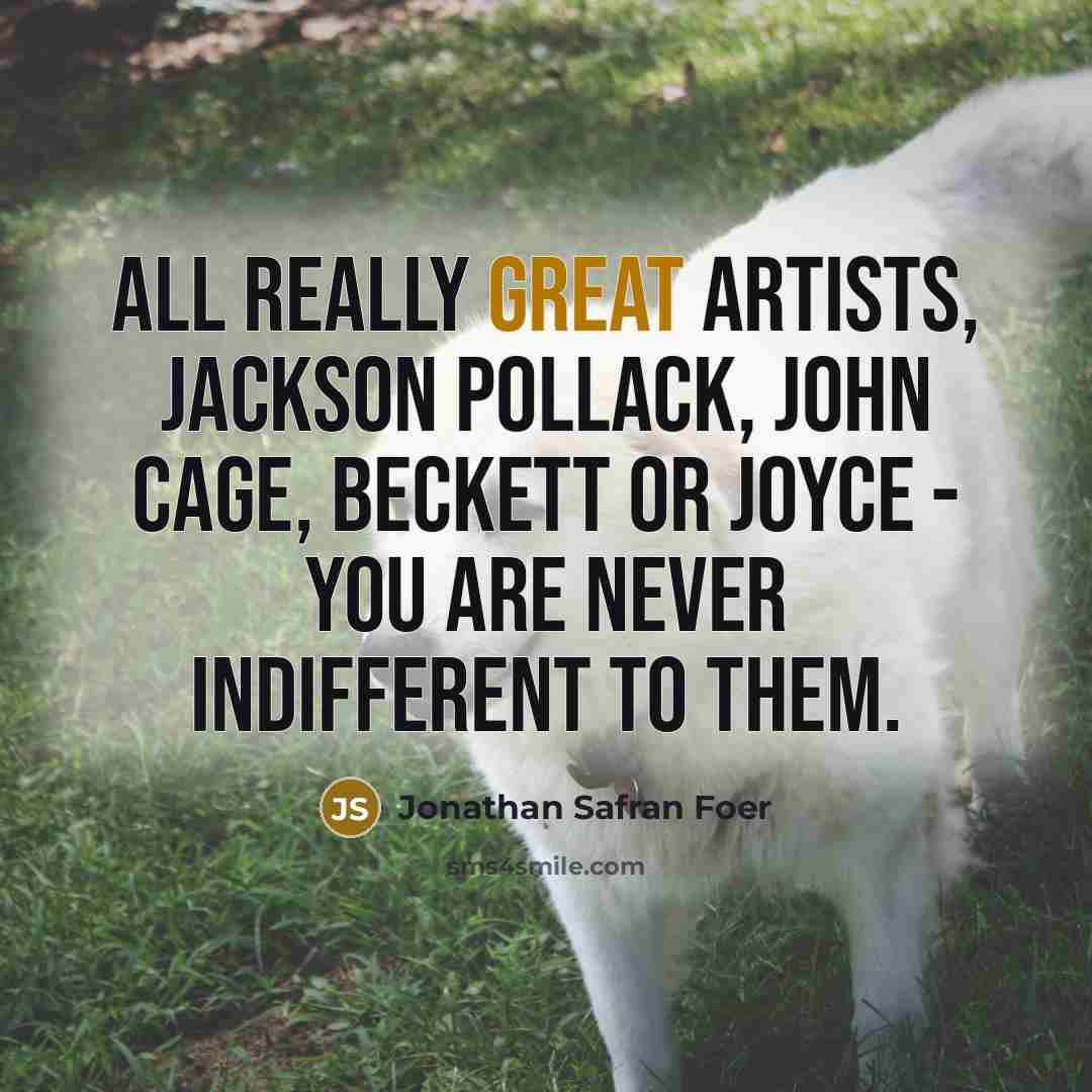 “All really great artists, Jackson Pollack, John Cage, Beckett or…” quote by Jonathan Safran Foer