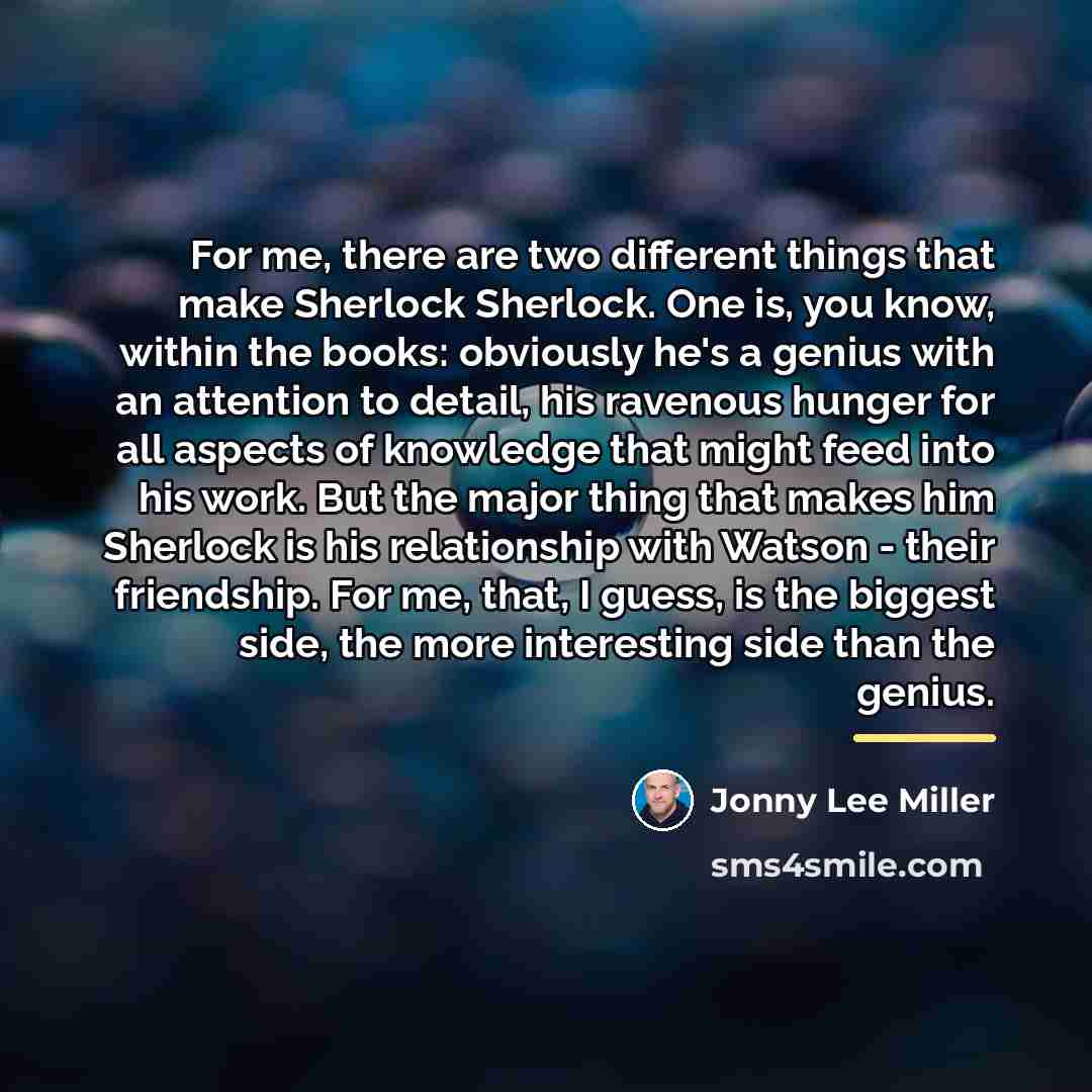 “For me, there are two different things that make Sherlock…” quote by Jonny Lee Miller