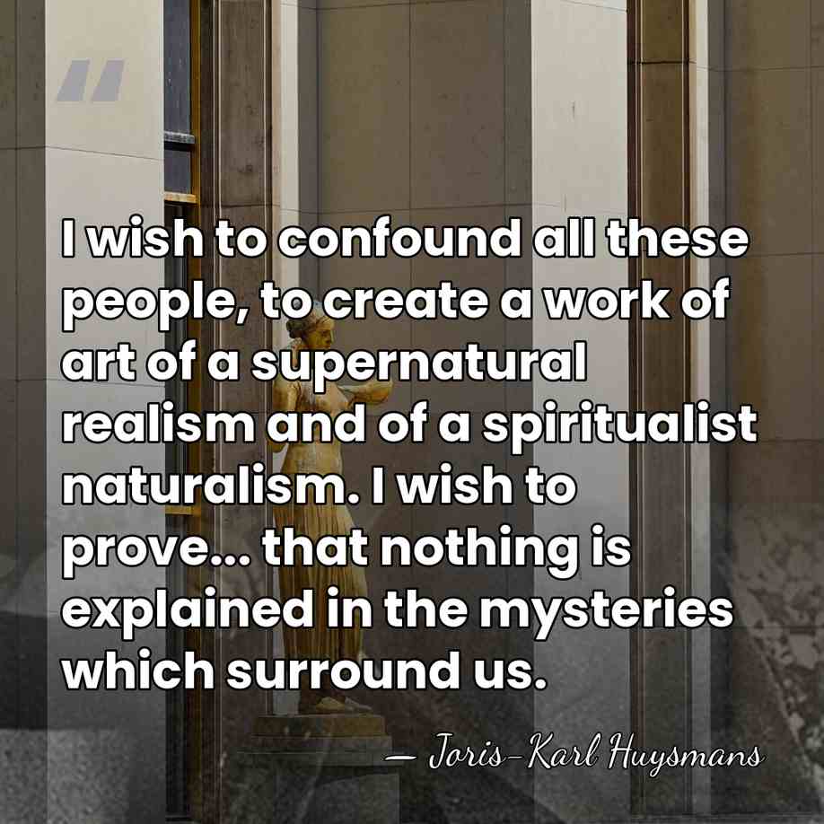 I wish to confound all these people, to create a work of&hellip; - Joris-Karl Huysmans