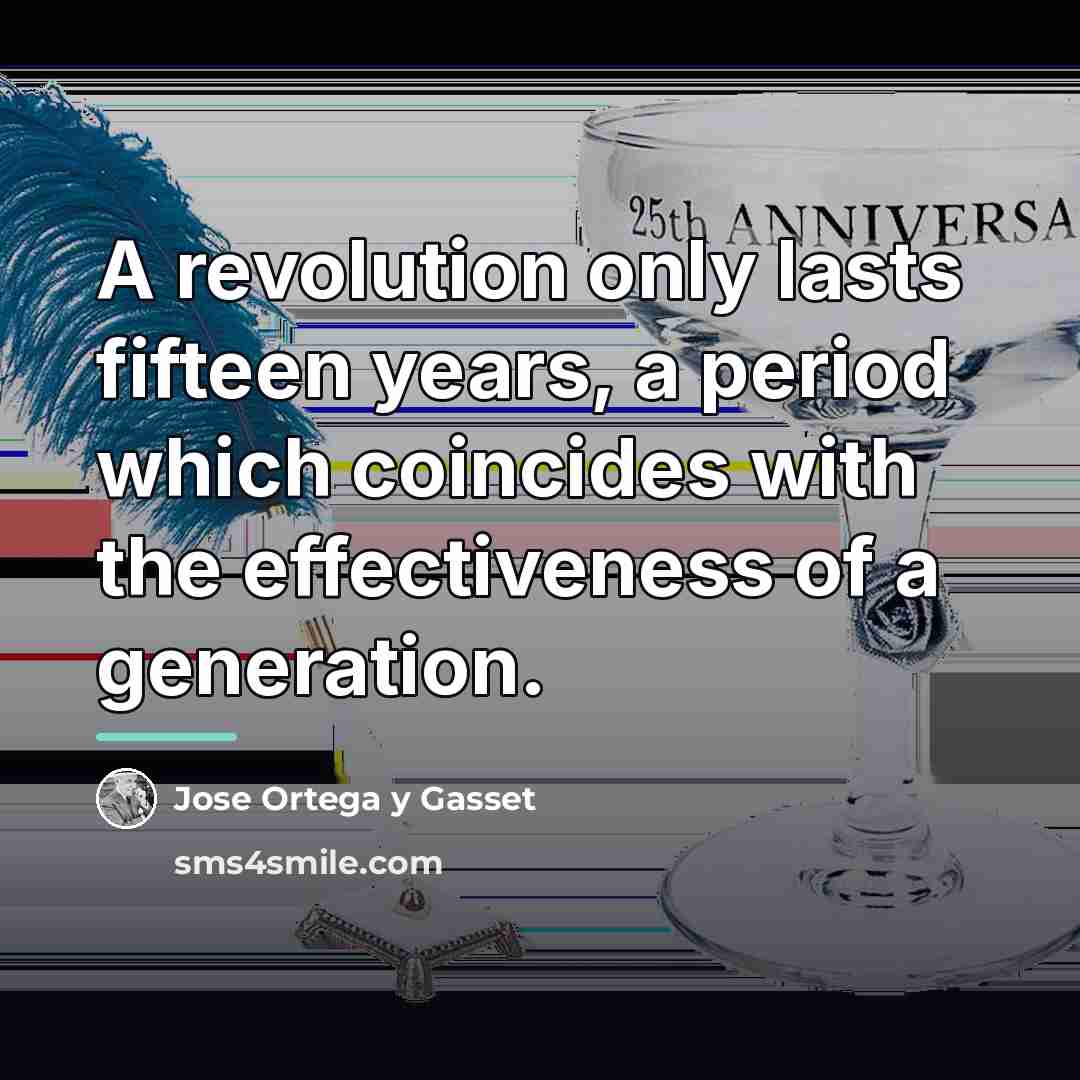 “A revolution only lasts fifteen years, a period which coincides…” quote by Jose Ortega y Gasset