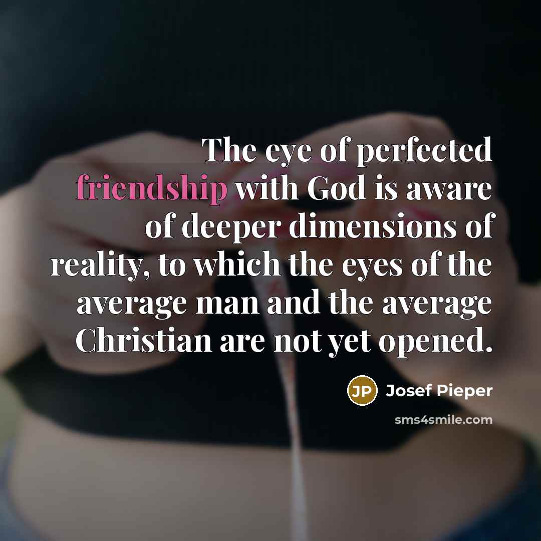 “The eye of perfected friendship with God is aware of…” quote by Josef Pieper