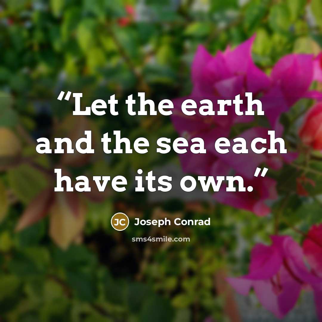 “Let the earth and the sea each have its own.” quote by Joseph Conrad