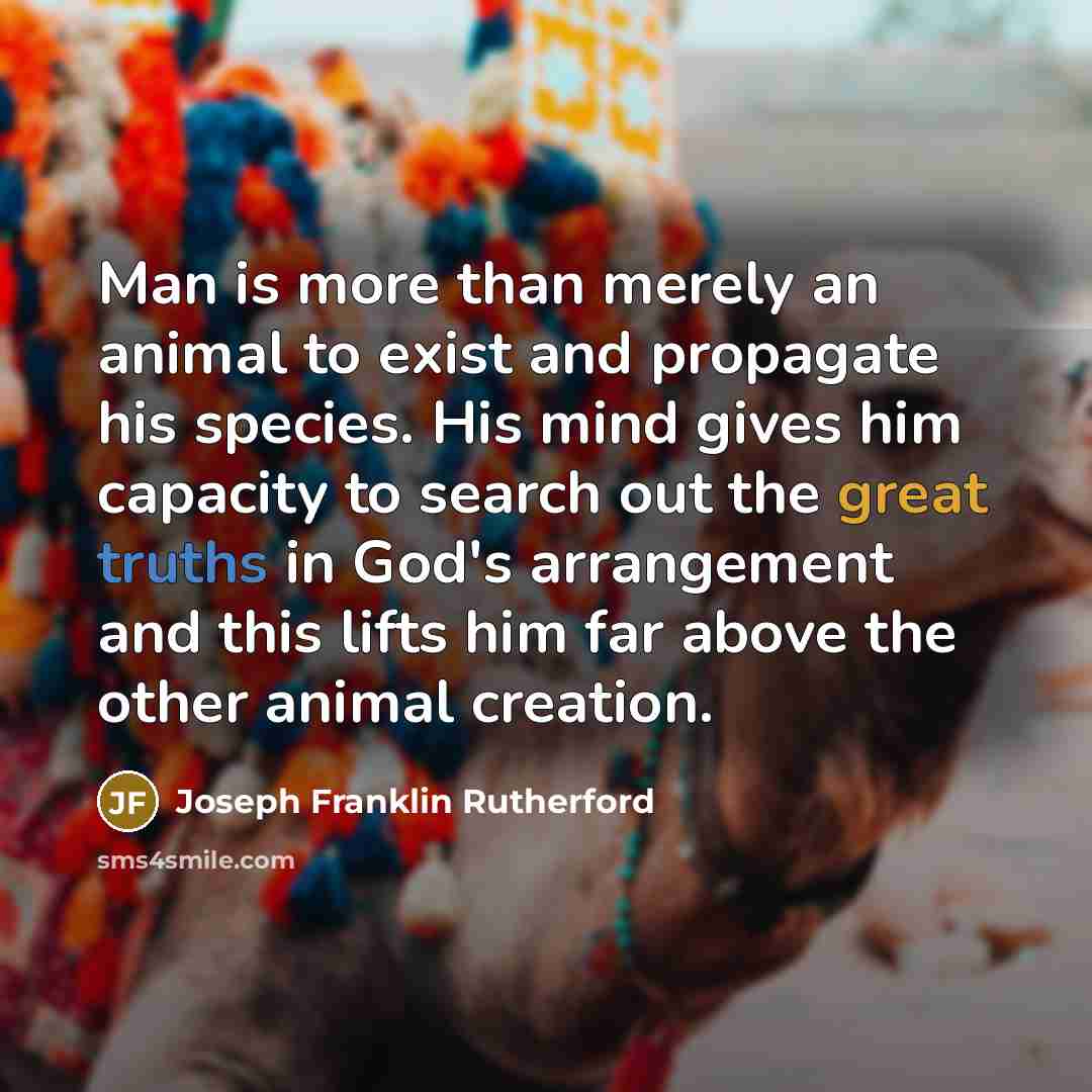 “Man is more than merely an animal to exist and…” quote by Joseph Franklin Rutherford