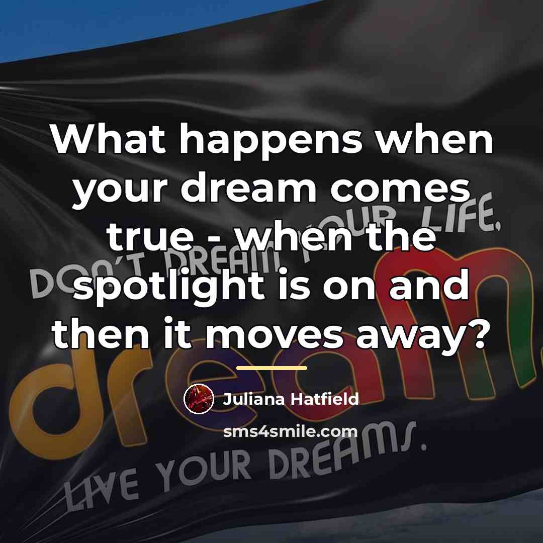 “What happens when your dream comes true - when the…” quote by Juliana Hatfield